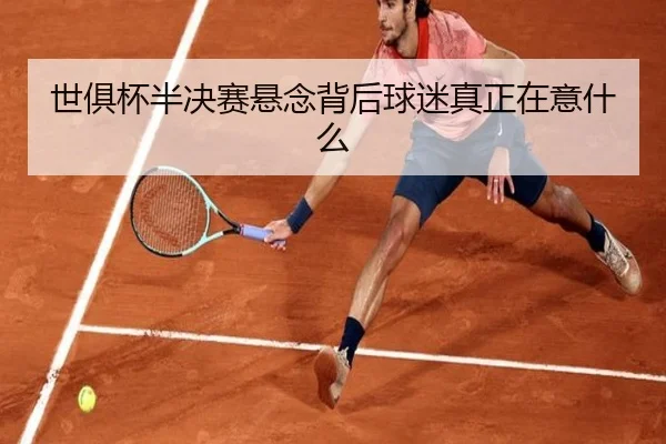世俱杯半决赛悬念背后球迷真正在意什么